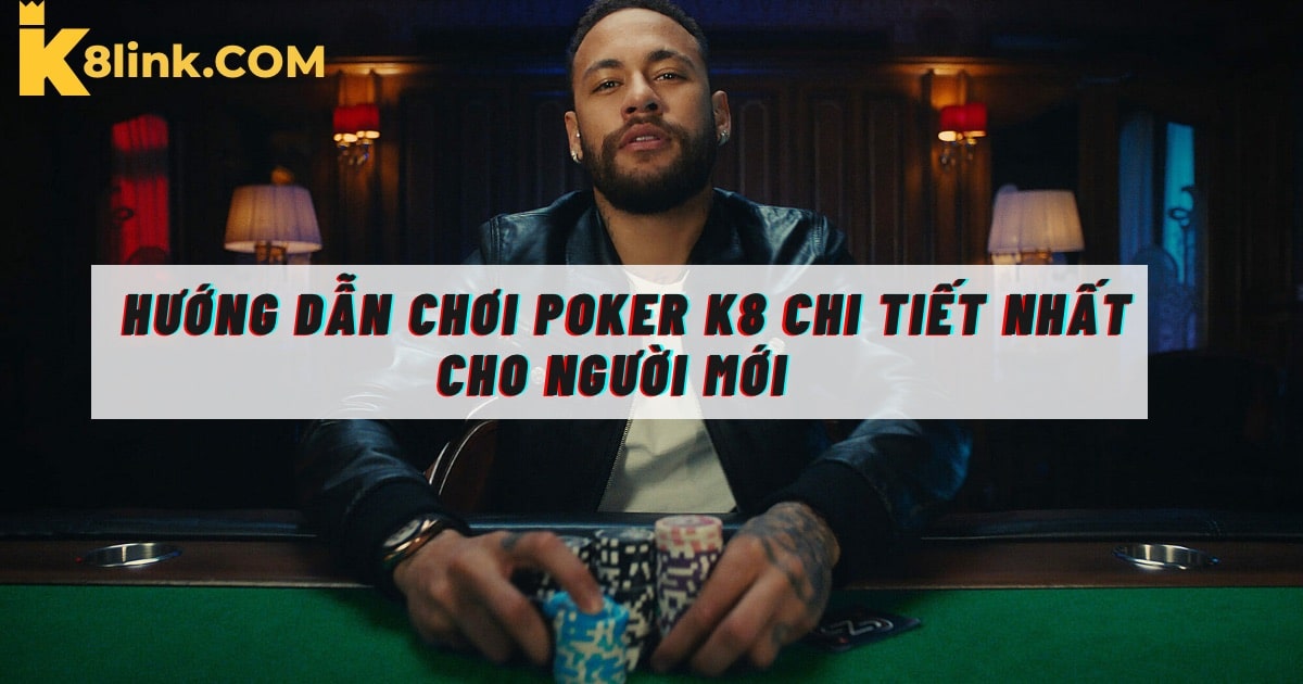 Hướng dẫn chơi Poker K8